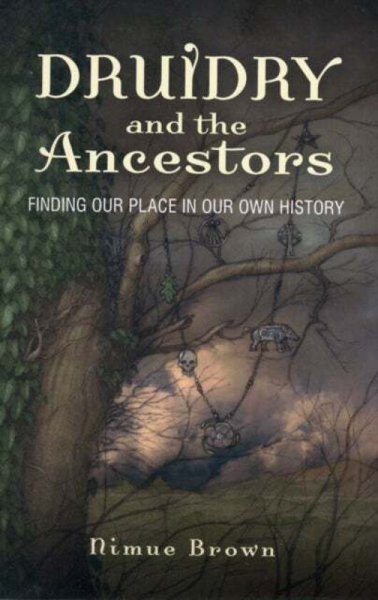 Druidry and the Ancestors ¿ Finding our place in our own history av Nimue Brown