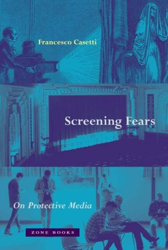 Screening Fears - On Protective Media av Francesco Casetti