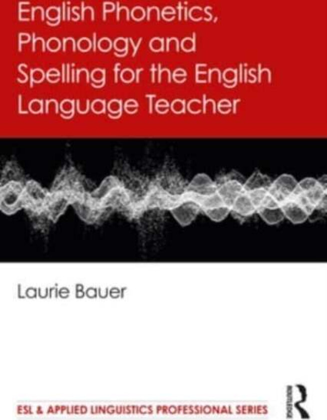 English Phonetics, Phonology and Spelling for the English Language Teacher av Laurie Bauer