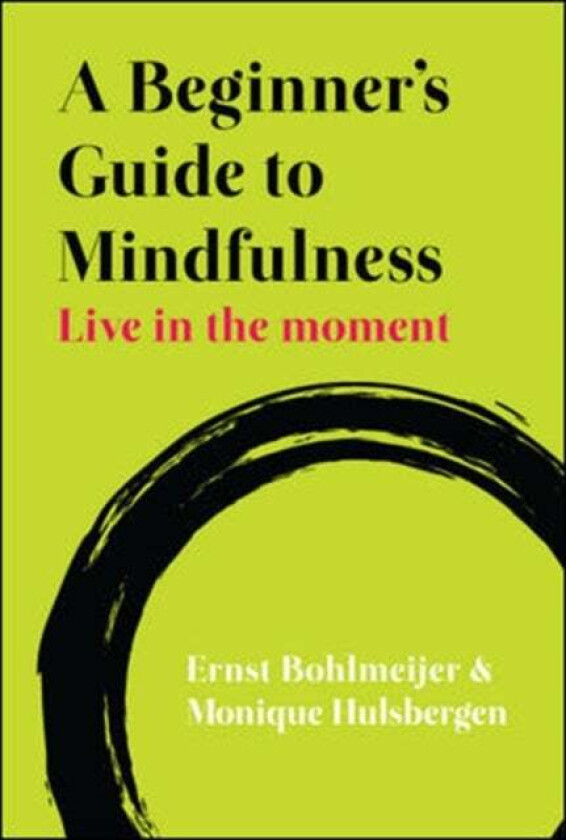 A Beginner's Guide to Mindfulness: Live in the Moment av Ernst Bohlmeijer, Monique Hulsbergen
