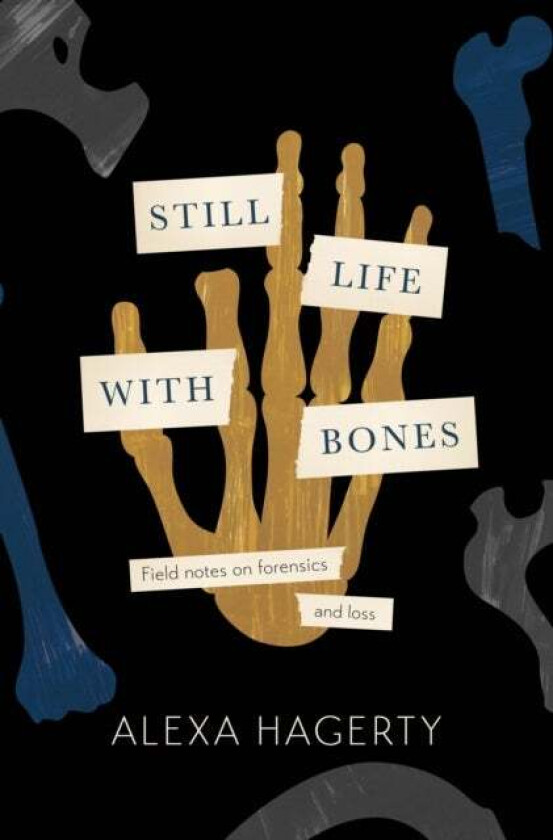 Still Life with Bones: A forensic quest for justice among Latin America's mass graves av Alexa Hagerty