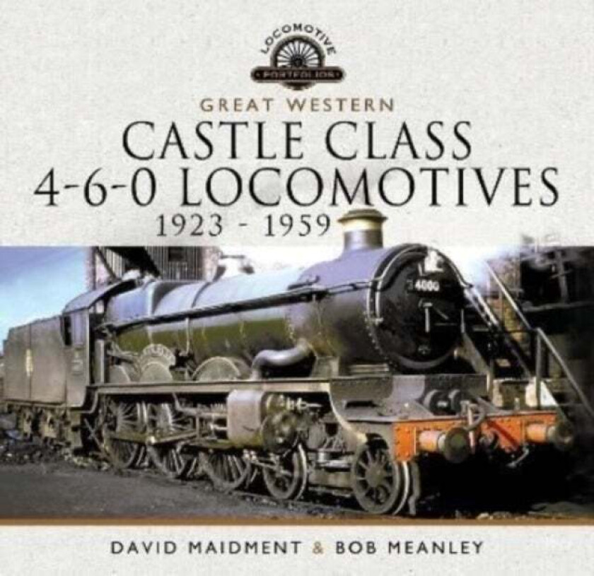 Great Western Castle Class 4-6-0 Locomotives 1923 - 1959 av David Maidment, Bob Meanley