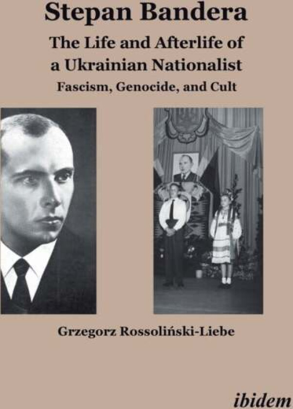 Stepan Bandera -- The Life & Afterlife of a Ukrainian Nationalist av Grzegorz Rossolinski-Liebe