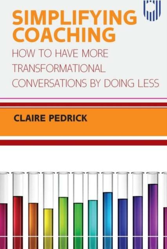 Simplifying Coaching: How to Have More Transformational Conversations by Doing Less av Claire Pedrick