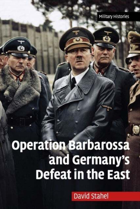 Operation Barbarossa and Germany's Defeat in the East av David Stahel