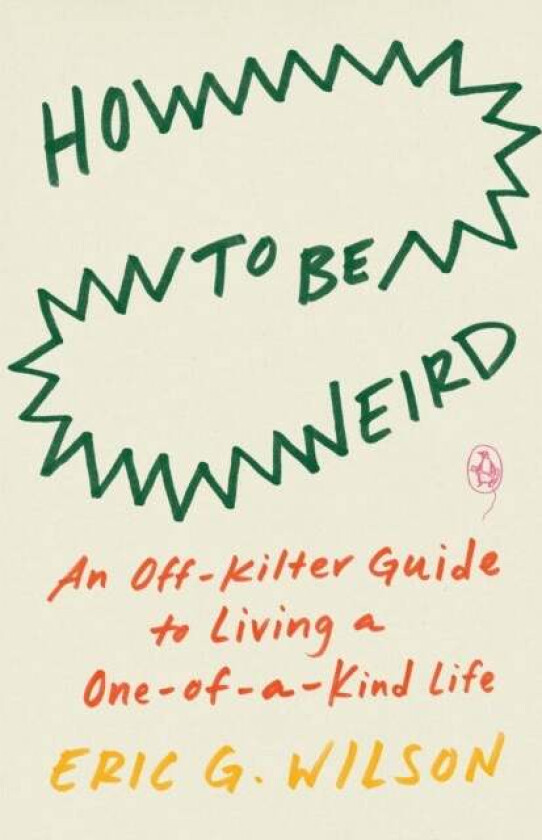 How To Be Weird av Eric G. Wilson