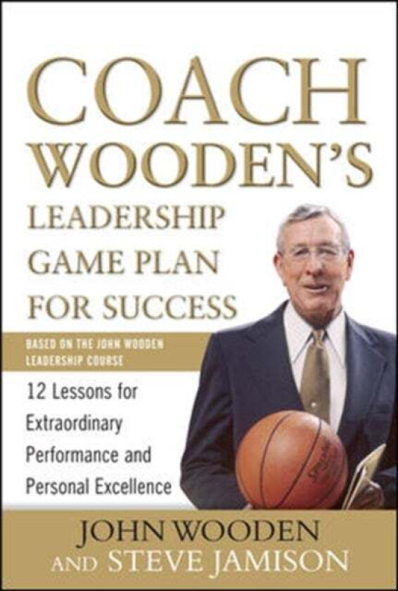 Coach Wooden's Leadership Game Plan for Success: 12 Lessons for Extraordinary Performance and Person av John Wooden, Steve Jamison