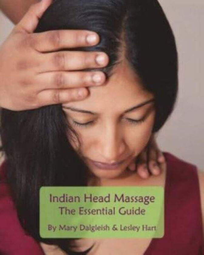 Indian Head Massage - The Essential Guide av Co Principal Lesley Hart, Mary Dalgleish