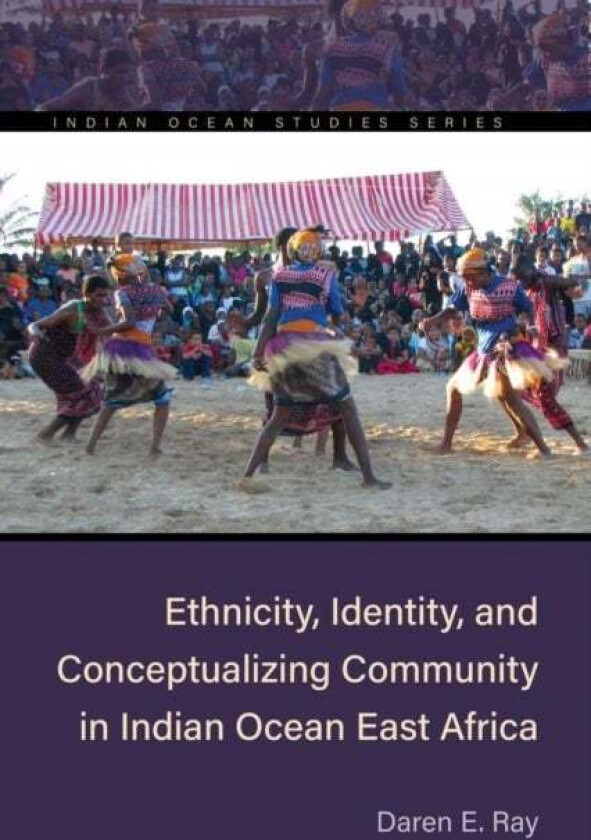 Ethnicity, Identity, and Conceptualizing Community in Indian Ocean East Africa av Daren E. Ray