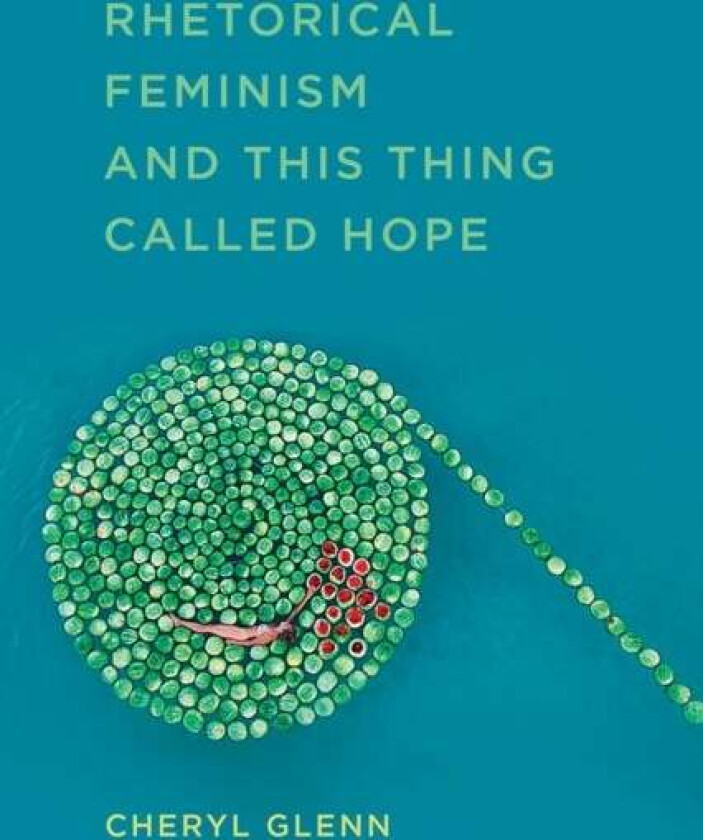 Rhetorical Feminism and This Thing Called Hope av Cheryl Glenn