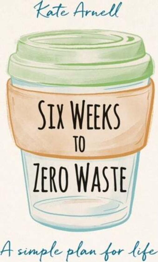 Six Weeks to Zero Waste av Kate Arnell