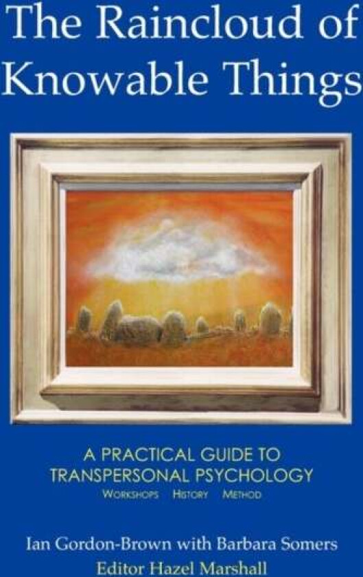 The Raincloud of Knowable Things: A Practical Guide to Transpersonal Psychology av Ian Gordon-Brown, Barbara Somers