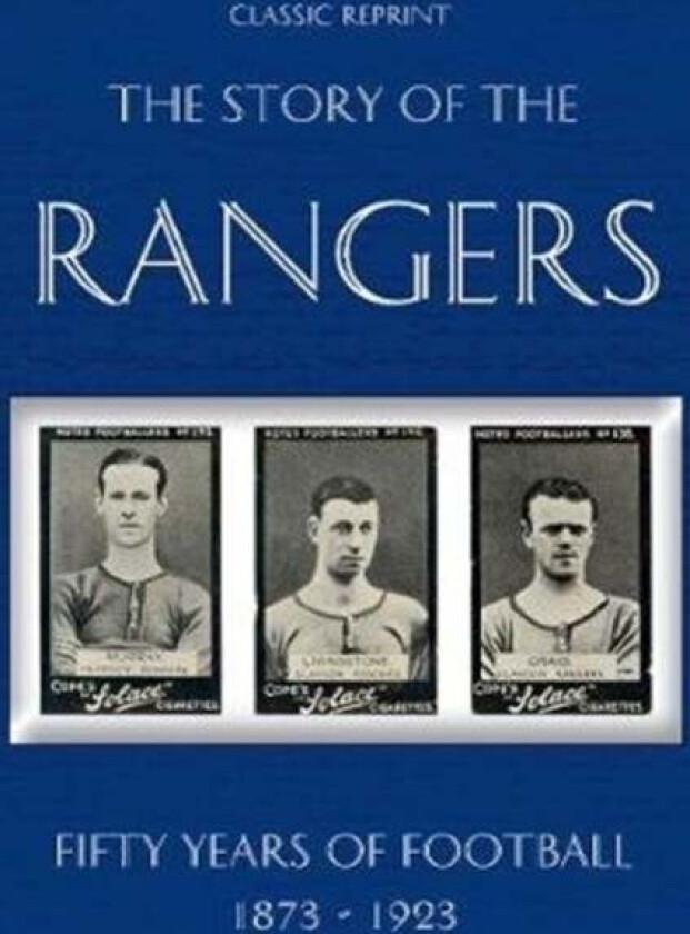Classic Reprint : The Story of the Rangers - Fifty Years of Football 1873 to 1923