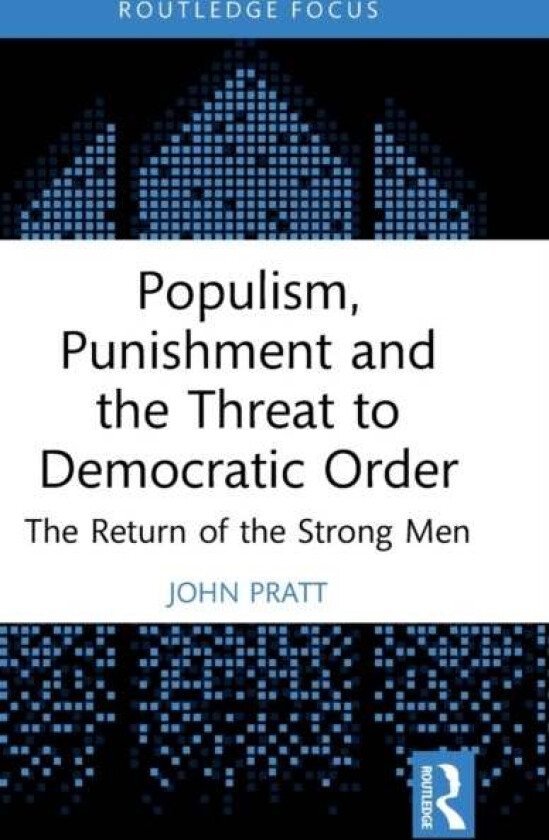 Populism, Punishment and the Threat to Democratic Order av John (Victoria University of Wellington) Pratt