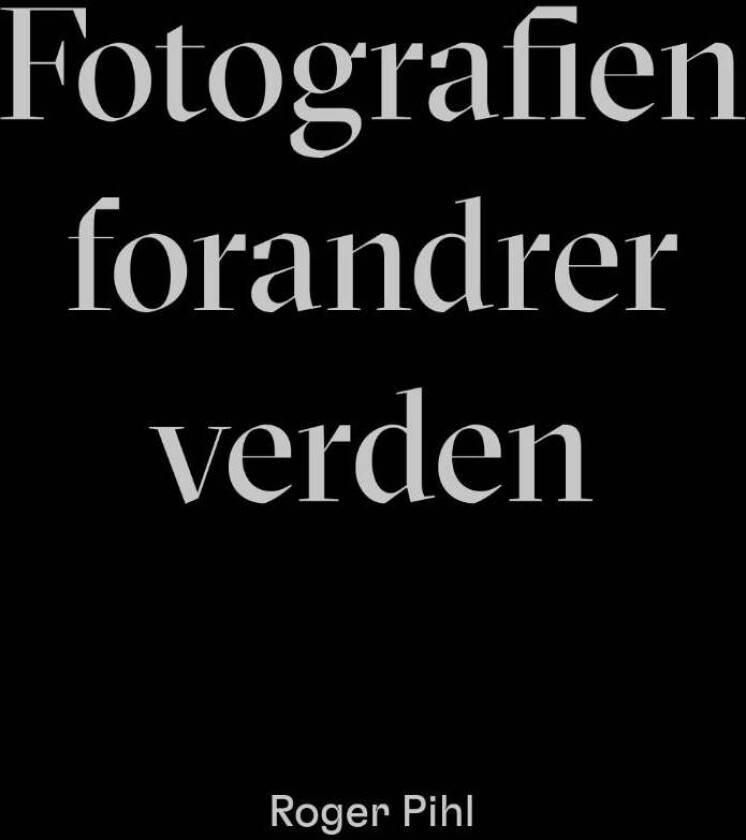 Fotografien Forandrer Verden Av Roger Pihl, Espen Rasmussen - Personlig Signert