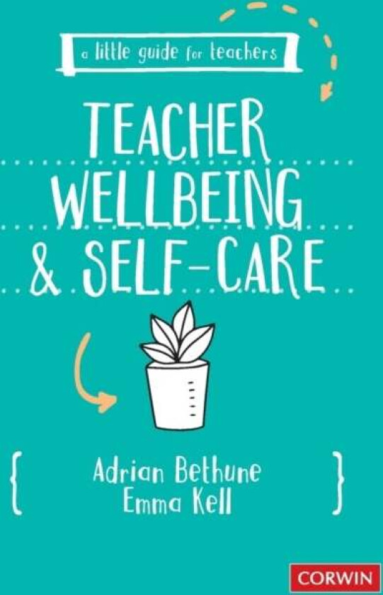 A Little Guide for Teachers: Teacher Wellbeing and Self-care av Adrian Bethune, Emma Kell