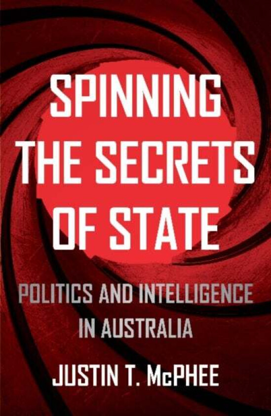 Spinning the Secrets of State av Justin T. McPhee