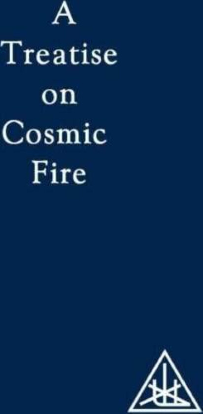 A Treatise on Cosmic Fire av Alice A. Bailey