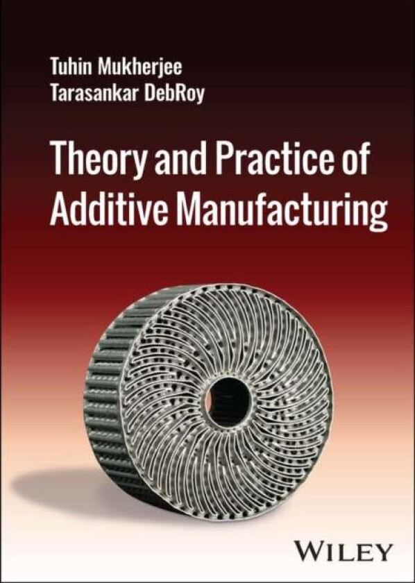 Theory and Practice of Additive Manufacturing av Tuhin Mukherjee, Tarasankar DebRoy