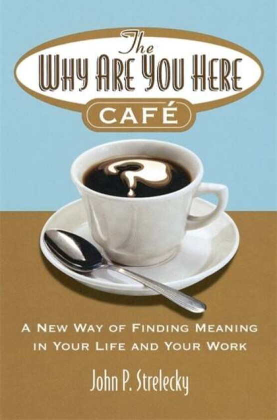 The Why Are You Here Cafe av John P. Strelecky