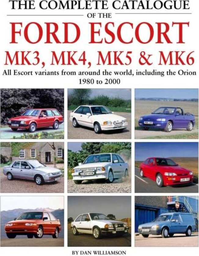 The Complete Catalogue of the Ford Escort Mk 3, Mk 4, Mk 5 & Mk 6 av Dan Williamson