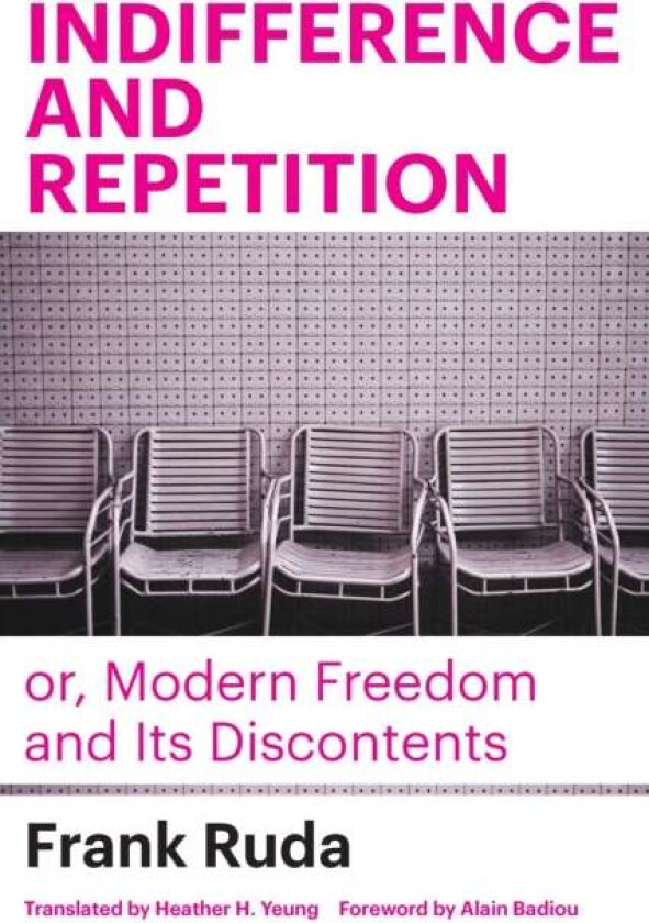 Indifference and Repetition; or, Modern Freedom and Its Discontents av Frank Ruda