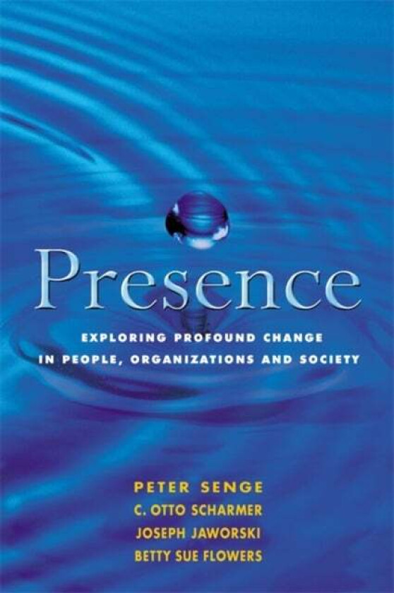Presence av Betty Sue Flowers, C. Otto Scharmer, Joseph Jaworski, Peter M. Senge