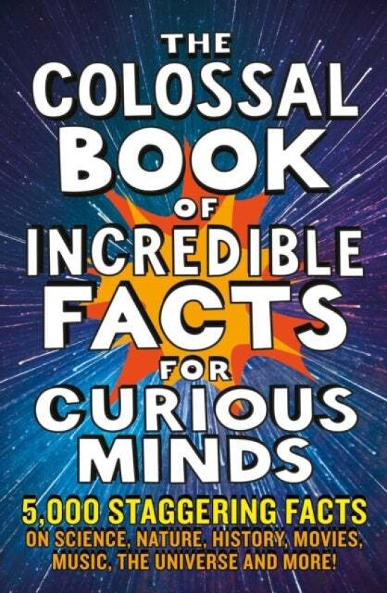 The Colossal Book of Incredible Facts for Curious Minds av Nigel Henbest, Simon Brew, Sarah Tomley, Ken Okona-Mensah, Tom Parfitt, Trevor Davies, Chas
