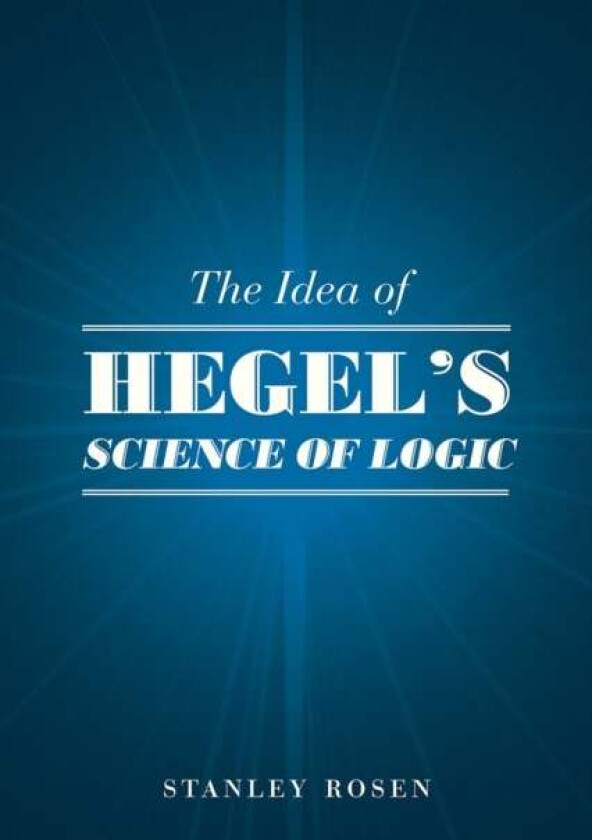 The Idea of Hegel's "Science of Logic" av Stanley Rosen