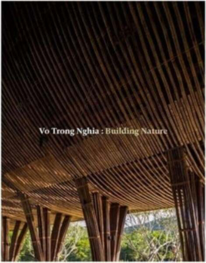Vo Trong Nghia: Building Nature av Vo Trong Nghia, Philip Jodidio