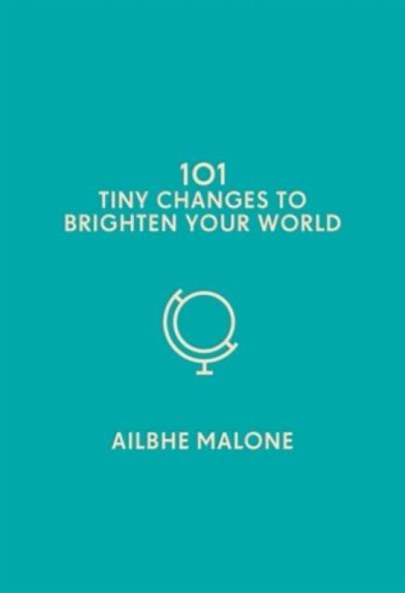 101 Tiny Changes to Brighten Your World av Ailbhe Malone