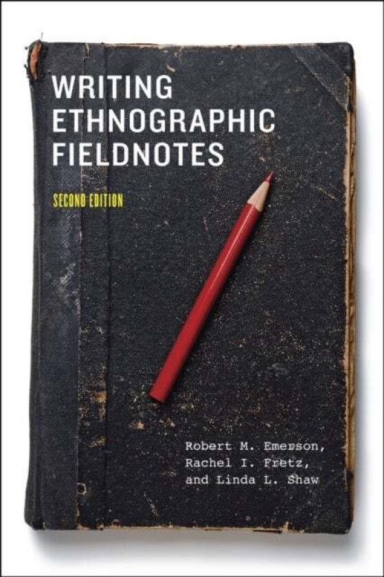 Writing Ethnographic Fieldnotes, Second Edition av Robert M. Emerson, Rachel I. Fretz, Linda L. Shaw