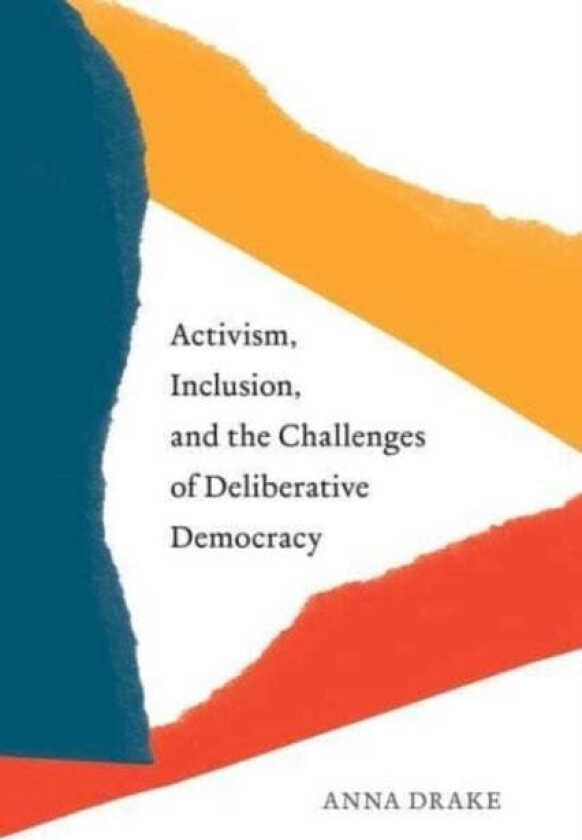 Activism, Inclusion, and the Challenges of Deliberative Democracy av Anna Drake