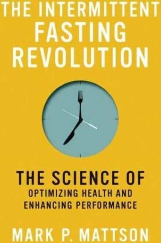 The Intermittent Fasting Revolution av Mark P. Mattson