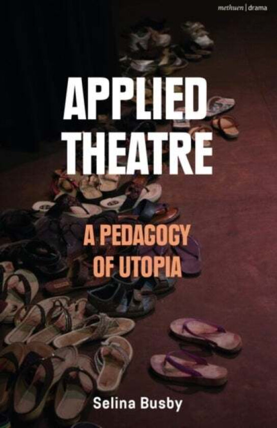 Applied Theatre: A Pedagogy of Utopia av Selina (The Royal Central School of Speech and Drama University of London UK) Busby