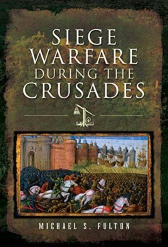Siege Warfare during the Crusades av Michael S Fulton