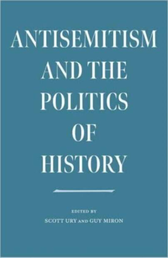 Antisemitism and the Politics of History av Scott Ury, Guy Miron