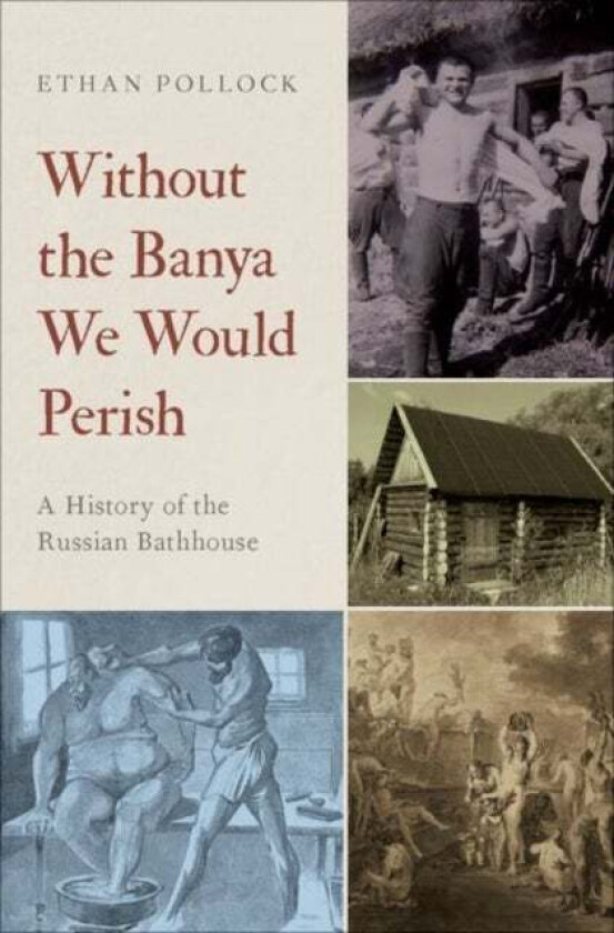 Without the Banya We Would Perish av Ethan (Associate Professor of History and Slavic Studies Associate Professor of History and Slavic Studies Brown