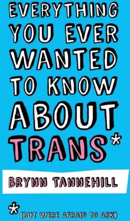 Everything You Ever Wanted to Know about Trans (But Were Afraid to Ask) av Brynn Tannehill