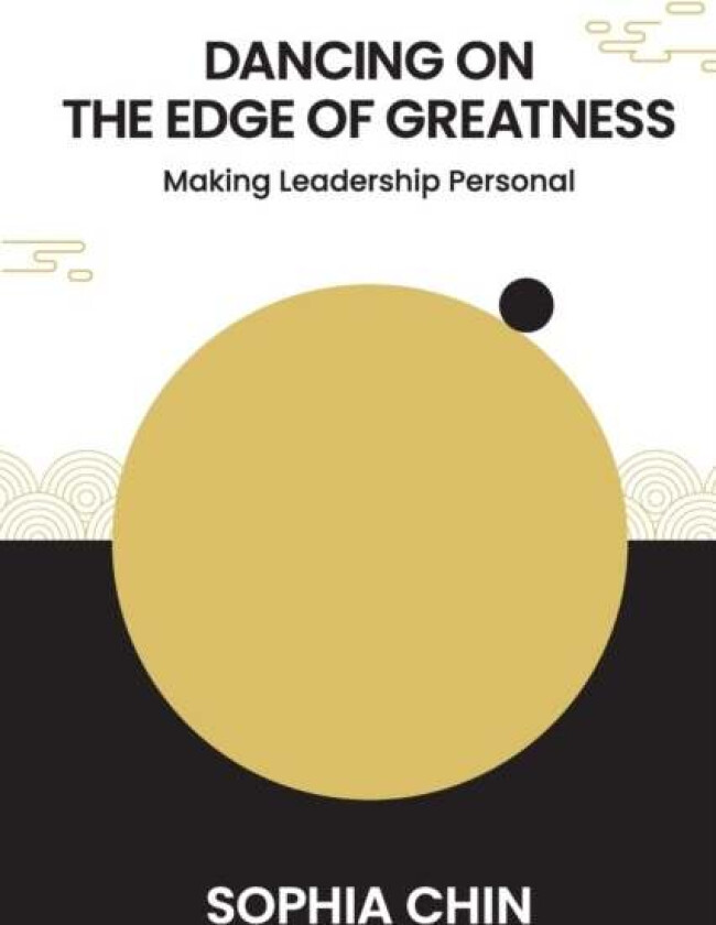 Dancing On The Edge Of Greatness: Making Leadership Personal av Sophia Shi Yin (Personna S'pore) Chin