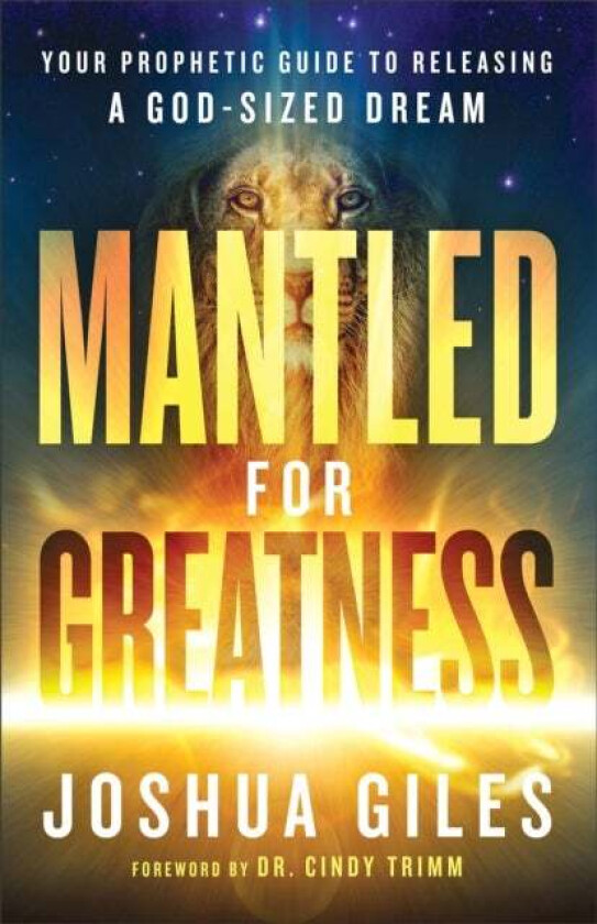 Mantled for Greatness ¿ Your Prophetic Guide to Releasing a God¿Sized Dream av Joshua Giles, Cindy Trimm