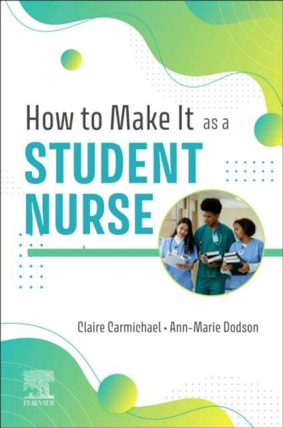 How to Make It As A Student Nurse av Claire (General Practice Nurse) Carmichael, Anne Marie (Senior lecturer Birmingham City University Faculty of Hea