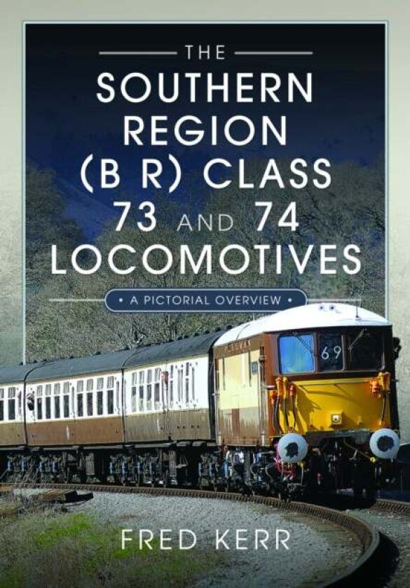 The Southern Region (B R) Class 73 and 74 Locomotives av Fred Kerr