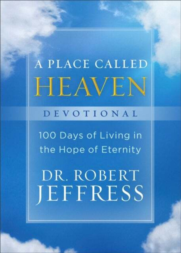 A Place Called Heaven Devotional - 100 Days of Living in the Hope of Eternity av Dr. Robert Jeffress
