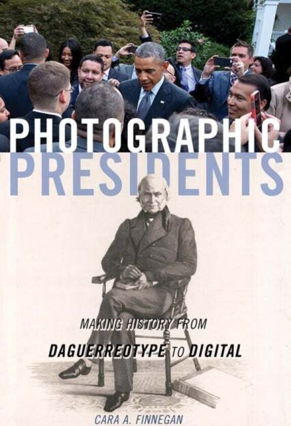 Photographic Presidents av Cara A. Finnegan