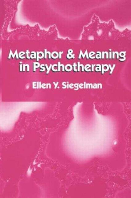 Metaphor and Meaning in Psychotherapy av Ellen Y. Siegelman
