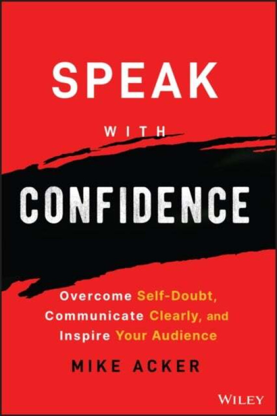 Speak with Confidence - Overcome Self-Doubt, Communicate Clearly, and Inspire Your Audience av M Acker