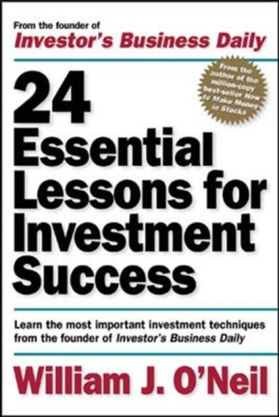 24 Essential Lessons for Investment Success: Learn the Most Important Investment Techniques from the av William O'Neil