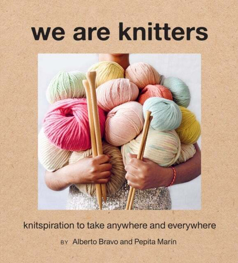 We Are Knitters: Knitspiration to Take Anywhere and Everywhere av Alberto Bravo, Pepita Marin