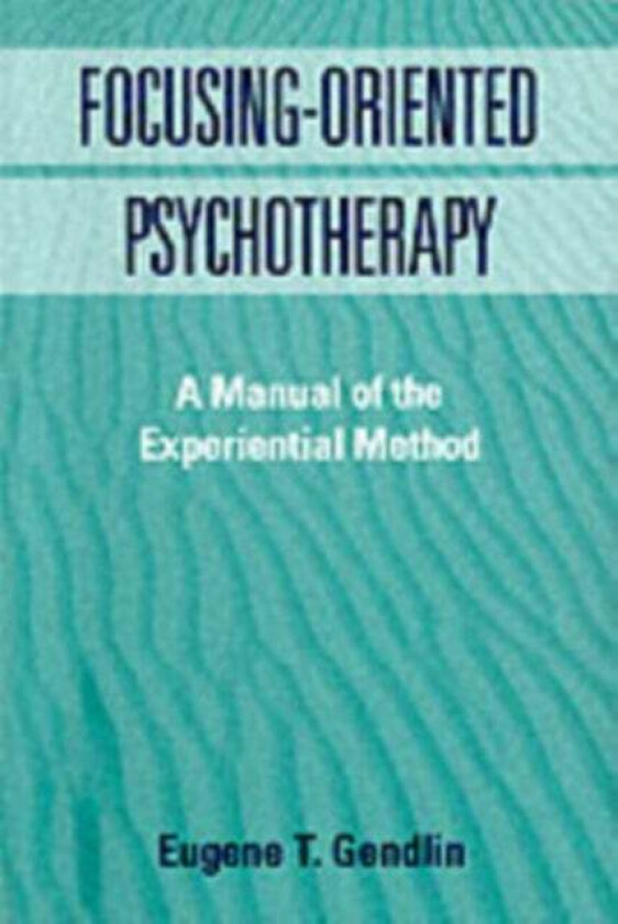 Focusing-Oriented Psychotherapy av Eugene T. Gendlin